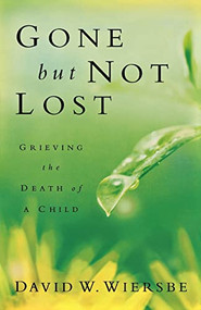 Gone but Not Lost (Grieving the Death of a Child) by David W. Wiersbe, 9780801013812