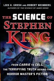 The Science of Stephen King (From Carrie to Cell, The Terrifying Truth Behind the Horror Masters Fiction) by Lois H. Gresh, 9781620456576