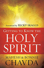 Getting to Know the Holy Spirit by Mahesh Chavda, Bonnie Chavda, Ricky Skaggs, 9780800794712