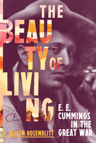 The Beauty of Living (E. E. Cummings in the Great War) by J. Alison Rosenblitt, 9780393246964