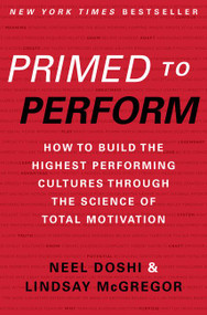 Primed to Perform (How to Build the Highest Performing Cultures Through the Science of Total Motivation) by Neel Doshi, Lindsay McGregor, 9780062373984