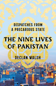 The Nine Lives of Pakistan (Dispatches from a Precarious State) by Declan Walsh, 9780393249910