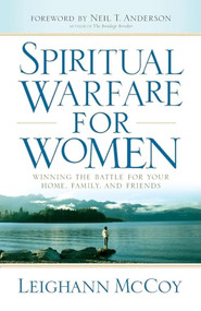 Spiritual Warfare for Women (Winning the Battle for Your Home, Family, and Friends) by Leighann McCoy, Neil T. Anderson, 9780764208904