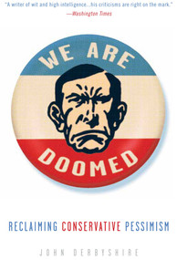 We Are Doomed (Reclaiming Conservative Pessimism) by John Derbyshire, 9780307409591