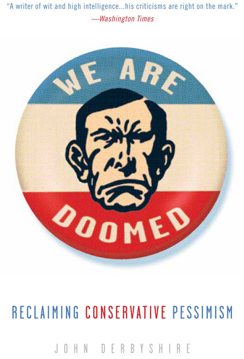 We Are Doomed (Reclaiming Conservative Pessimism) by John Derbyshire, 9780307409591