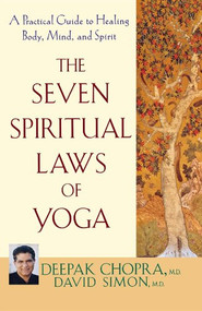 The Seven Spiritual Laws of Yoga (A Practical Guide to Healing Body, Mind, and Spirit) by Deepak Chopra, M.D., David Simon, M.D., 9781630262280
