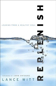 Replenish (Leading from a Healthy Soul) by Lance Witt, John Ortberg, 9780801013546