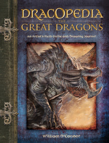 Dracopedia The Great Dragons (An Artist's Field Guide and Drawing Journal) by William O'Connor, 9781440310676