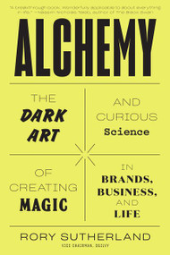Alchemy (The Dark Art and Curious Science of Creating Magic in Brands, Business, and Life) - 9780062388421 by Rory Sutherland, 9780062388421