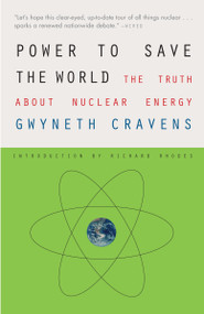 Power to Save the World (The Truth About Nuclear Energy) by Gwyneth Cravens, Richard Rhodes, 9780307385871
