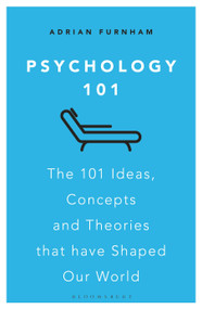 Psychology 101 (The 101 Ideas, Concepts and Theories that Have Shaped Our World) by Adrian Furnham, 9781472983169