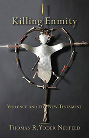 Killing Enmity (Violence and the New Testament) by Thomas R. Yoder Neufeld, 9780801039010