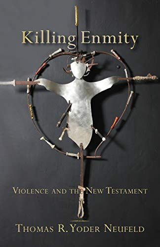 Killing Enmity (Violence and the New Testament) by Thomas R. Yoder Neufeld, 9780801039010