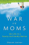 The War on Moms (On Life in a Family-Unfriendly Nation) by Sharon Lerner, 9780470177099