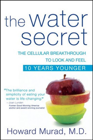 The Water Secret (The Cellular Breakthrough to Look and Feel 10 Years Younger) by Howard Murad, M.D., 9781630262402