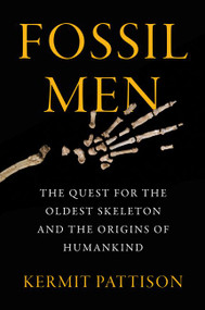 Fossil Men (The Quest for the Oldest Skeleton and the Origins of Humankind) - 9780062410290 by Kermit Pattison, 9780062410290