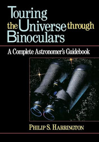Touring the Universe through Binoculars (A Complete Astronomer's Guidebook) by Philip S. Harrington, 9780471513377