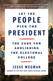 Let the People Pick the President (The Case for Abolishing the Electoral College) - 9781250221995 by Jesse Wegman, 9781250221995