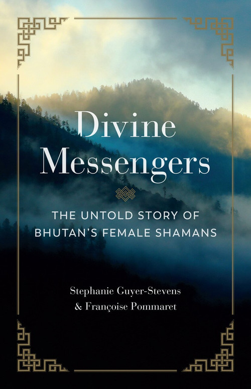 Divine Messengers (The Untold Story of Bhutan's Female Shamans) by Stephanie Guyer-Stevens, Francoise Pommaret, 9781611809183