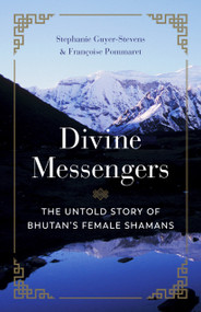 Divine Messengers (The Untold Story of Bhutan's Female Shamans) by Stephanie Guyer-Stevens, Francoise Pommaret, 9781611809183