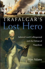 Trafalgar's Lost Hero (Admiral Lord Collingwood and the Defeat of Napoleon) by Max Adams, 9780471719953