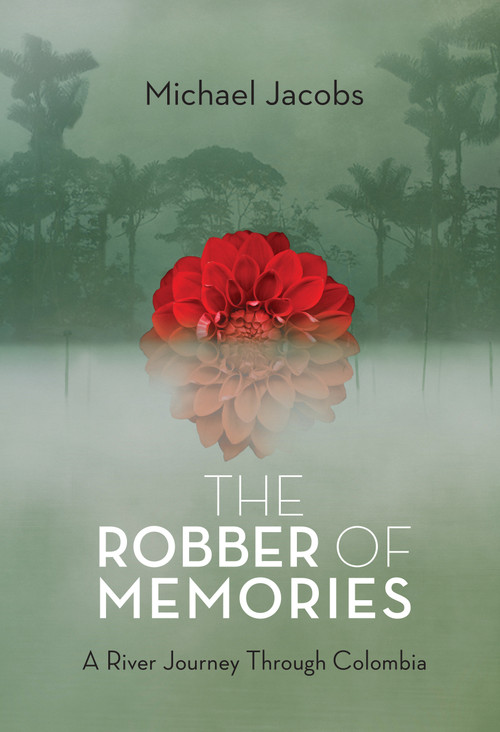 The Robber of Memories (A River Journey Through Colombia) by Michael Jacobs, 9781619021969