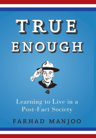 True Enough (Learning to Live in a Post-Fact Society) by Farhad Manjoo, 9781620458402