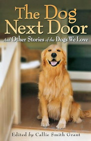 The Dog Next Door (And Other Stories of the Dogs We Love) by Callie Smith Grant, 9780800734190