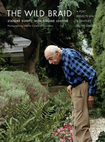 The Wild Braid (A Poet Reflects on a Century in the Garden) by Stanley Kunitz, Marnie Crawford Samuelson, Genine Lentine, 9780393329971