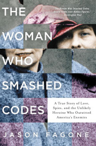 The Woman Who Smashed Codes (A True Story of Love, Spies, and the Unlikely Heroine Who Outwitted America's Enemies) - 9780062430519 by Jason Fagone, 9780062430519
