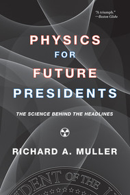 Physics for Future Presidents (The Science Behind the Headlines) by Richard A. Muller, 9780393337112