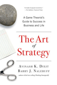 The Art of Strategy (A Game Theorist's Guide to Success in Business and Life) by Avinash K. Dixit, Barry J. Nalebuff, 9780393337174