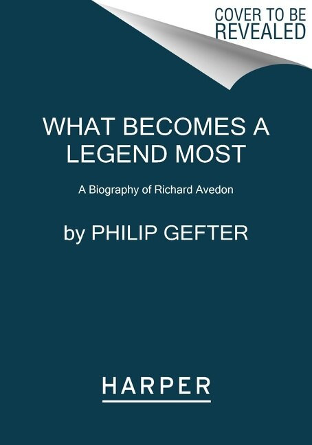 What Becomes a Legend Most (A Biography of Richard Avedon) - 9780062442741 by Philip Gefter, 9780062442741
