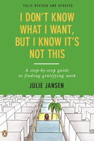 I Don't Know What I Want, But I Know It's Not This (A Step-by-Step Guide to Finding Gratifying Work, Fully Revised and Updated) by Julie Jansen, 9780143128519