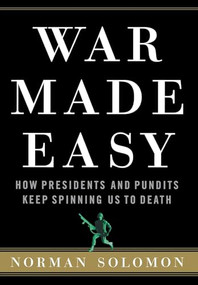 War Made Easy (How Presidents and Pundits Keep Spinning Us to Death) by Norman Solomon, 9780471694793