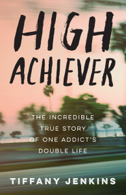 High Achiever (The Incredible True Story of One Addict's Double Life) by Tiffany Jenkins, 9780593135938