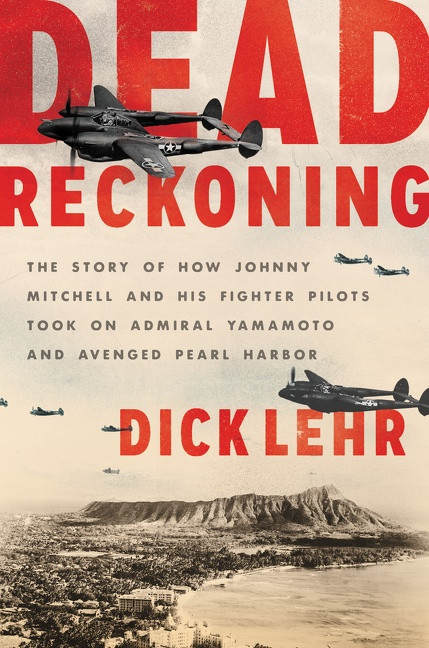 Dead Reckoning (The Story of How Johnny Mitchell and His Fighter Pilots Took on Admiral Yamamoto and Avenged Pearl Harbor) by Dick Lehr, 9780062448538