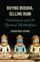 Buying Buddha, Selling Rumi (Orientalism and the Mystical Marketplace) by Sophia Rose Arjana, 9781786077714