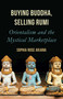 Buying Buddha, Selling Rumi (Orientalism and the Mystical Marketplace) by Sophia Rose Arjana, 9781786077714