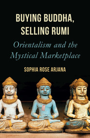 Buying Buddha, Selling Rumi (Orientalism and the Mystical Marketplace) by Sophia Rose Arjana, 9781786077714