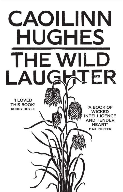The Wild Laughter (Winner of the 2021 Encore Award) by Caoilinn Hughes, 9781786077806