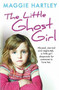 The Little Ghost Girl: (Abused Starved and Neglected. A Little Girl Desperate for Someone to Love Her) by Maggie Hartley, 9781409165385