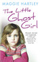 The Little Ghost Girl: (Abused, starved and neglected, little Ruth is desperate for someone to love her) by Maggie Hartley, 9781409165385