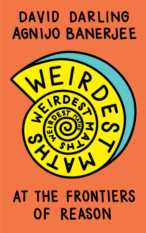 Weirdest Maths (At the Frontiers of Reason) by David Darling, Agnijo Banerjee, 9781786078056