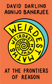 Weirdest Maths (At the Frontiers of Reason) by David Darling, Agnijo Banerjee, 9781786078056
