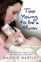 Too Young to be a Mum (Can Jess learn to be a good mummy, when she is only a child herself?) by Maggie Hartley, 9781409170532