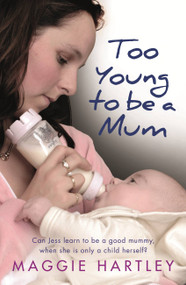 Too Young to be a Mum (Can Jess learn to be a good mummy, when she is only a child herself?) by Maggie Hartley, 9781409170532