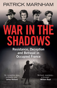 War in the Shadows (Resistance, Deception and Betrayal in Occupied France) by Patrick Marnham, 9781786078094
