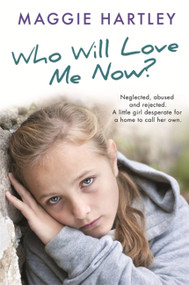 Who Will Love Me Now? (Neglected, unloved and rejected, can Maggie help a little girl desperate for a home to call her own?) by Maggie Hartley, 9781409170570