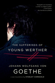 The Sufferings of Young Werther (A New Translation) by Johann Wolfgang von Goethe, Stanley Corngold, 9780393343571